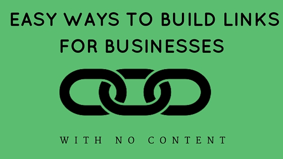5 Easy Ways To Build Links For Businesses With No Content